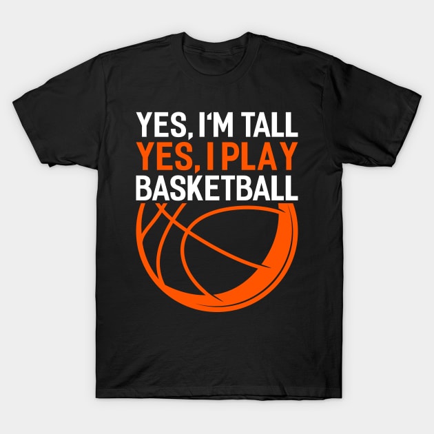 yes im tall yes i play basketball Funny Basketball Coach Sport T-Shirt by Tee__Dot